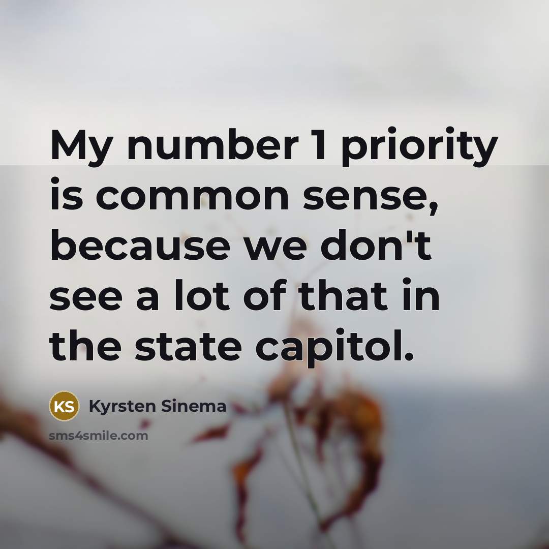 “My number 1 priority is common sense, because we don't…” quote by Kyrsten Sinema