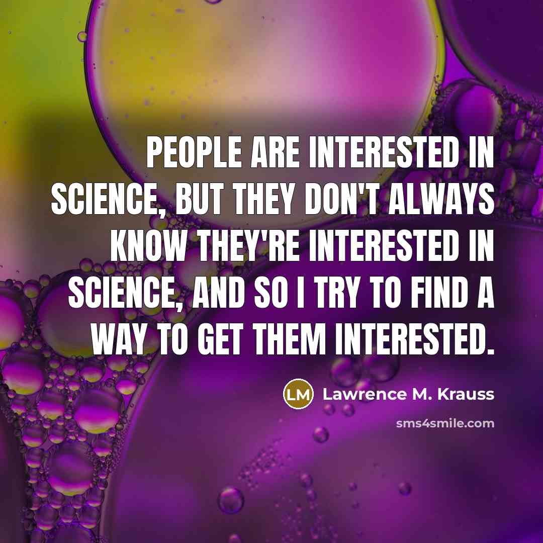 “People are interested in science, but they don't always know…” quote by Lawrence M. Krauss