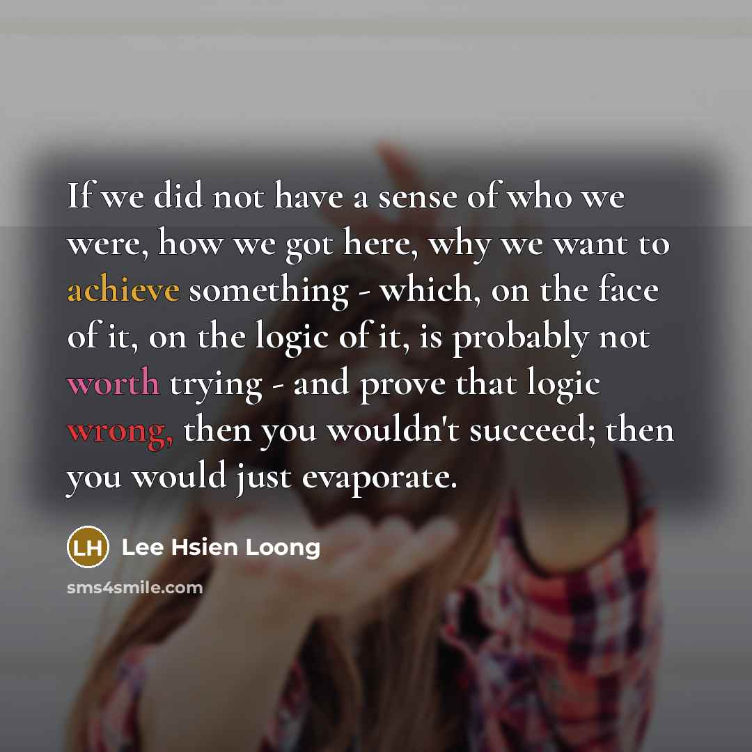 “If we did not have a sense of who we…” quote by Lee Hsien Loong