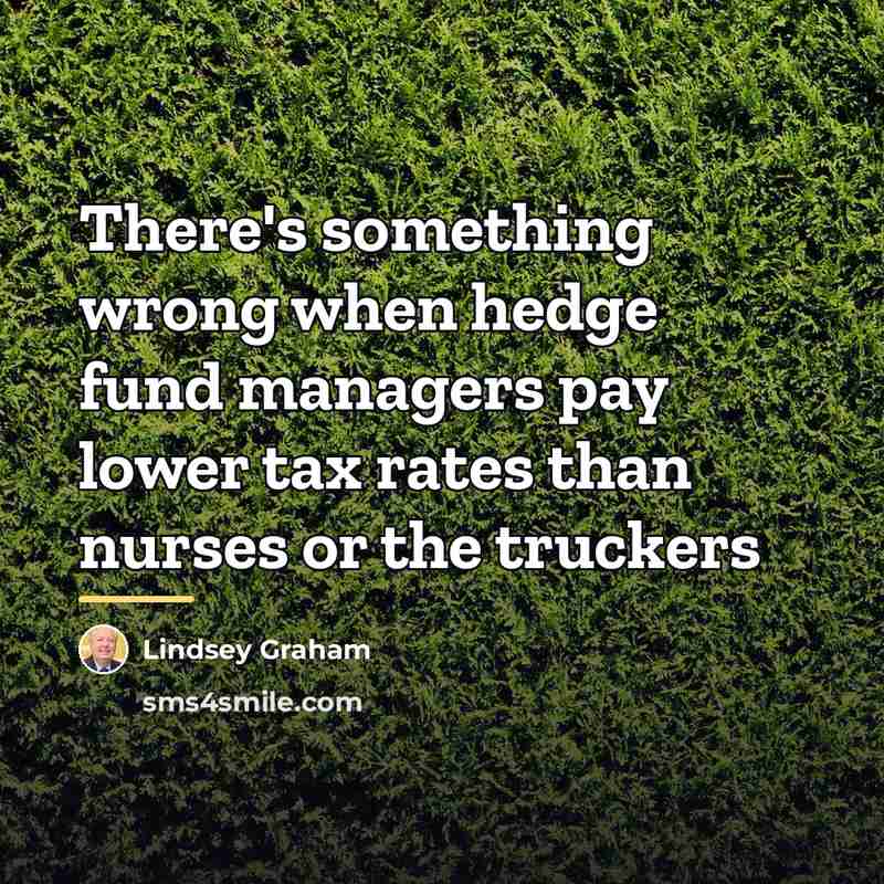 “There's something wrong when hedge fund managers pay lower tax…” quote by Lindsey Graham