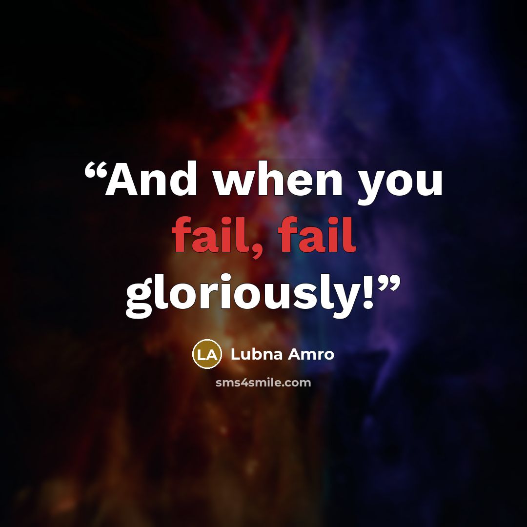 “And when you fail, fail gloriously!” quote by Lubna Amro