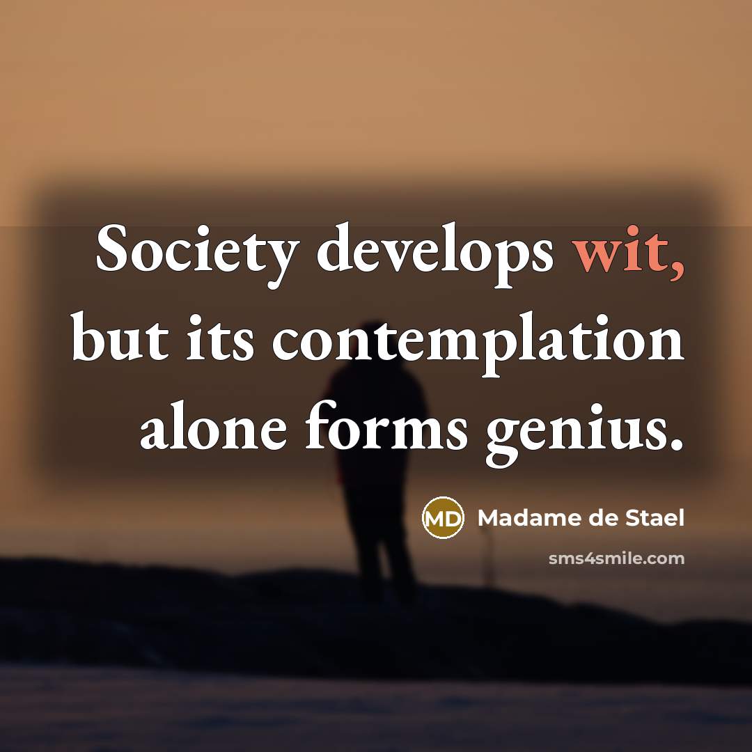 “Society develops wit, but its contemplation alone forms genius.…” quote by Madame de Stael