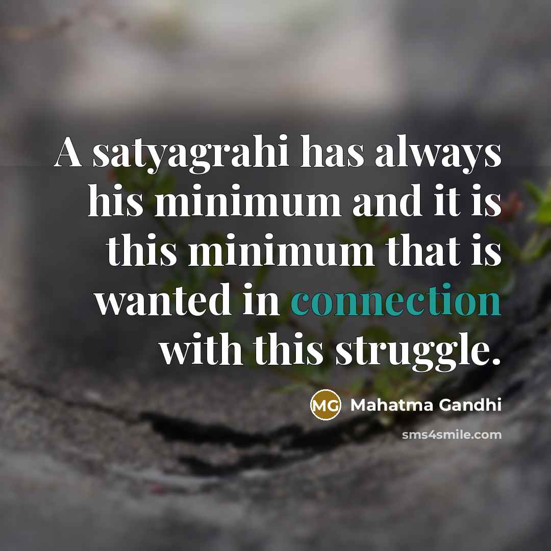 “A satyagrahi has always his minimum and it is this…” quote by Mahatma Gandhi