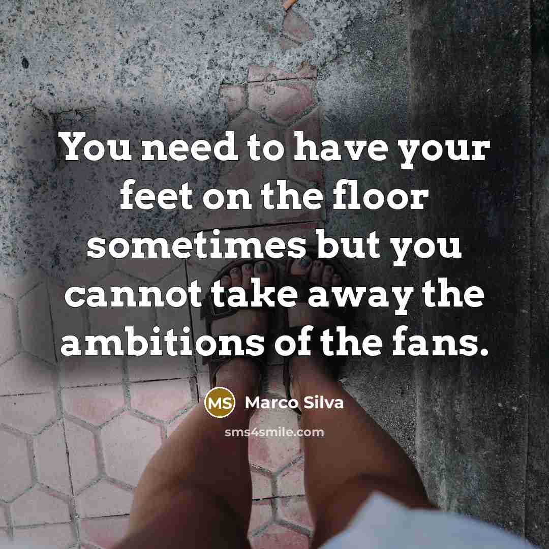 “You need to have your feet on the floor sometimes…” quote by Marco Silva
