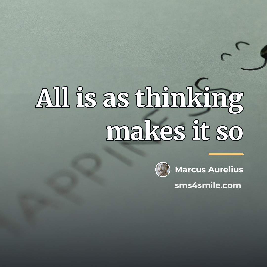 “All is as thinking makes it so…” quote by Marcus Aurelius