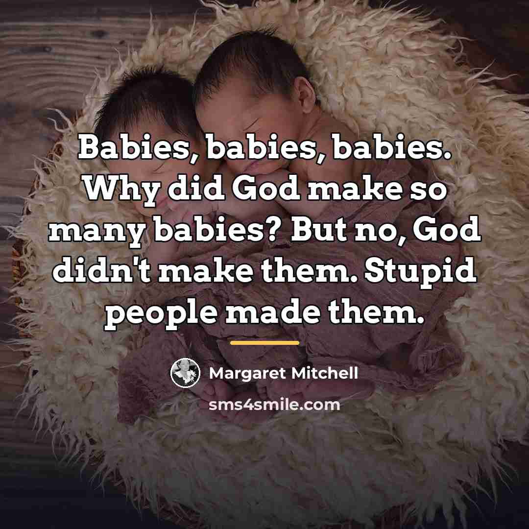 “Babies, babies, babies. Why did God make so many babies?…” quote by Margaret Mitchell