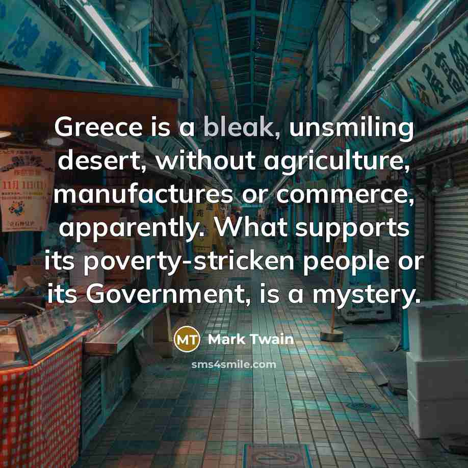 “Greece is a bleak, unsmiling desert, without agriculture, manufactures or…” quote by Mark Twain