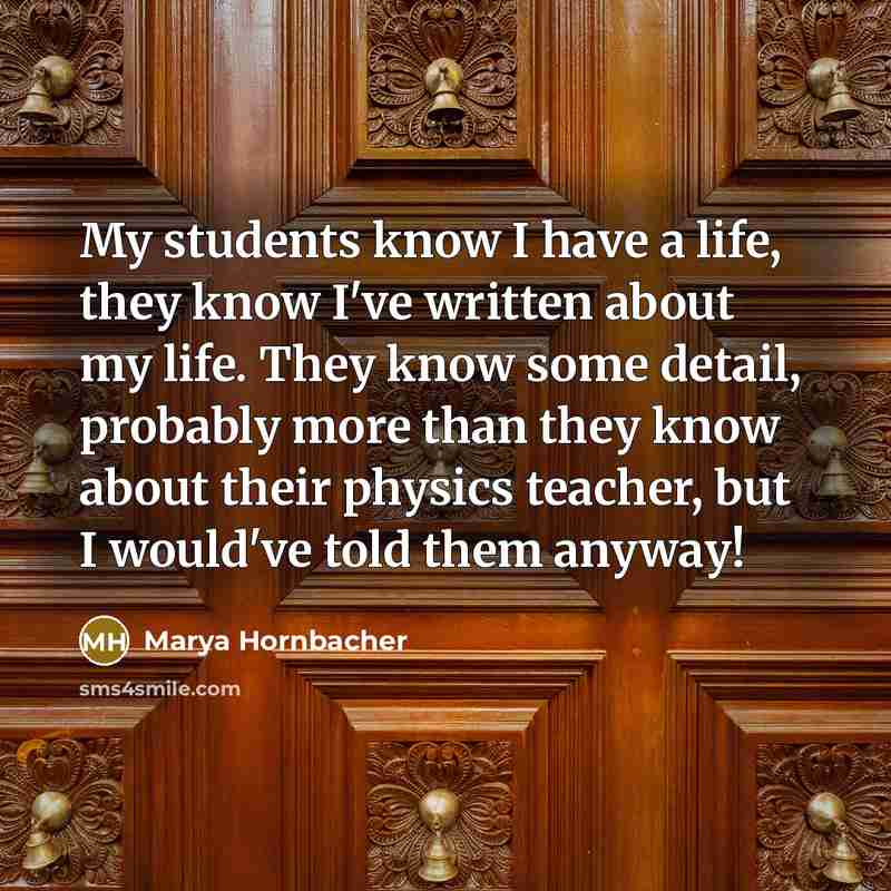 “My students know I have a life, they know I've…” quote by Marya Hornbacher