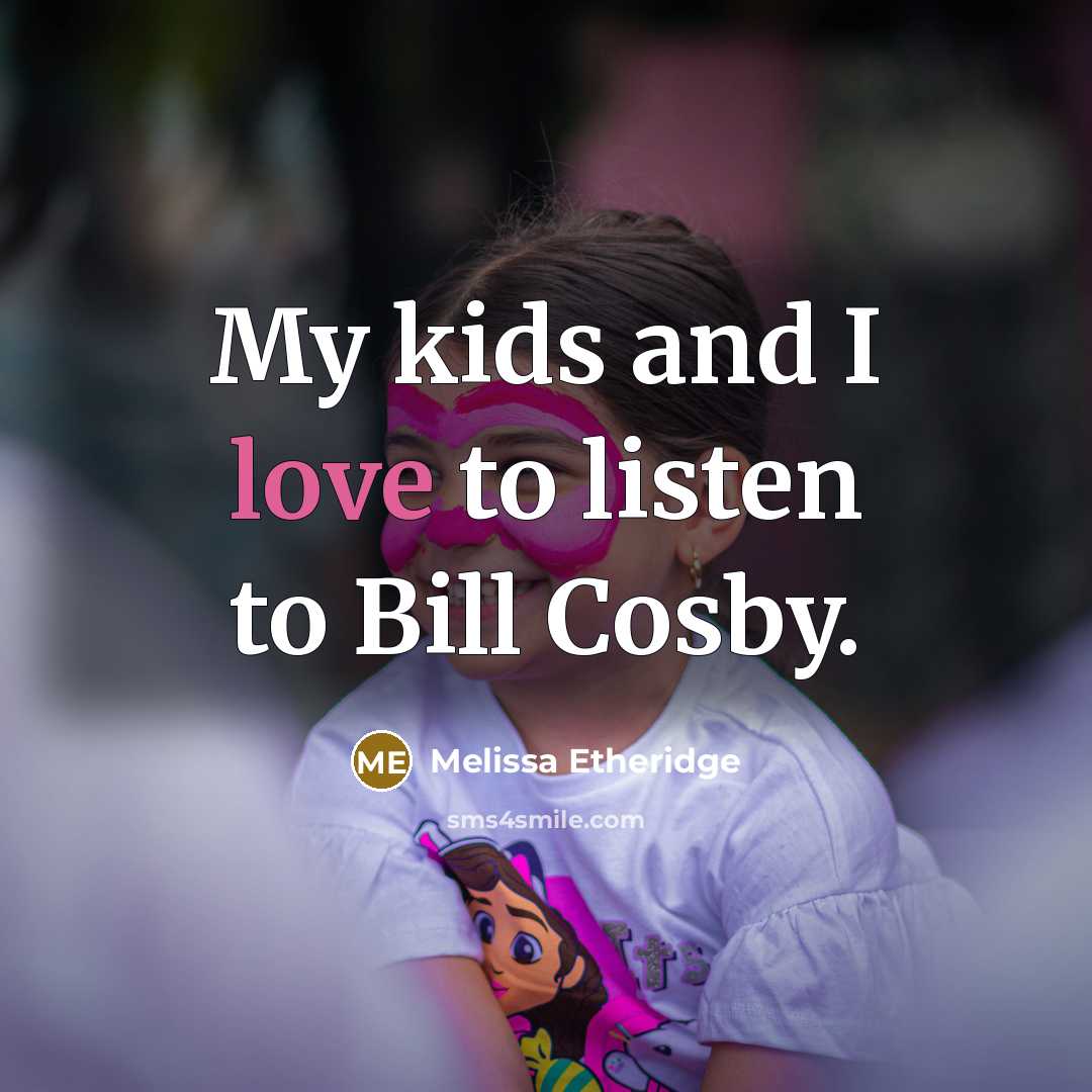 “My kids and I love to listen to Bill Cosby.…” quote by Melissa Etheridge