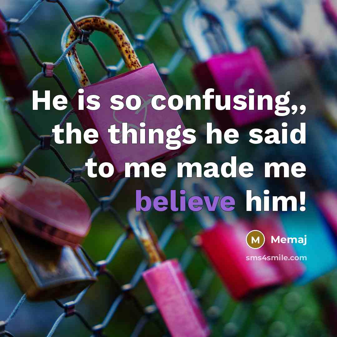 “He is so confusing,, the things he said to me made me believe him!” quote by Memaj