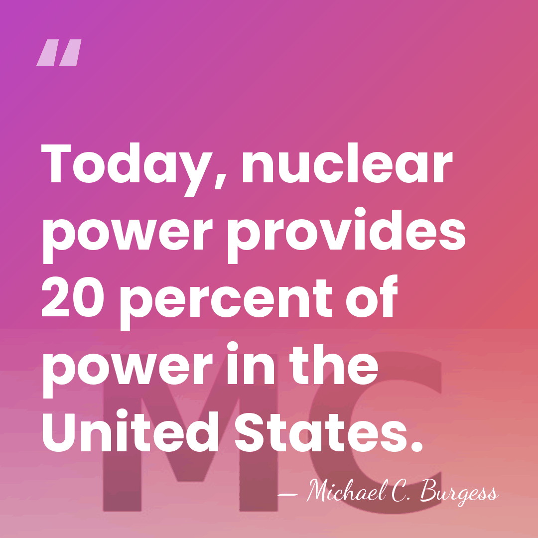 Today, nuclear power provides 20 percent of power in the United States. - Michael C. Burgess