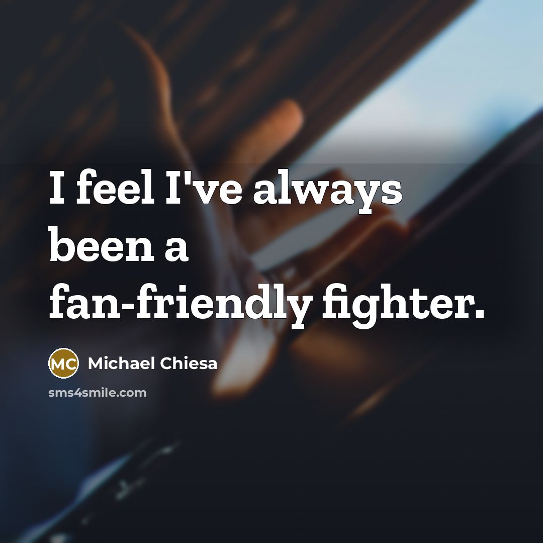 “I feel I've always been a fan-friendly fighter.…” quote by Michael Chiesa