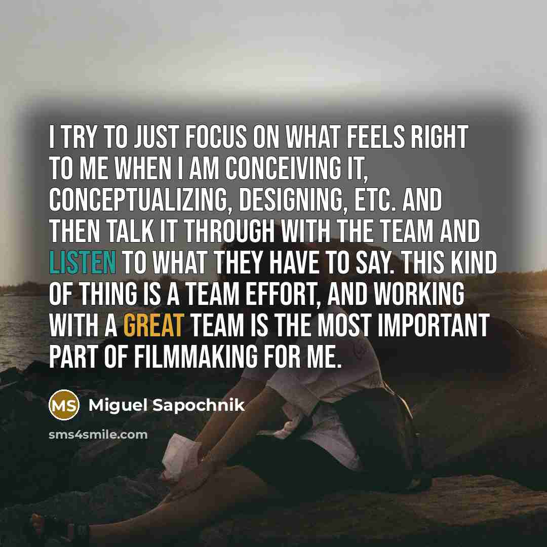 “I try to just focus on what feels right to…” quote by Miguel Sapochnik