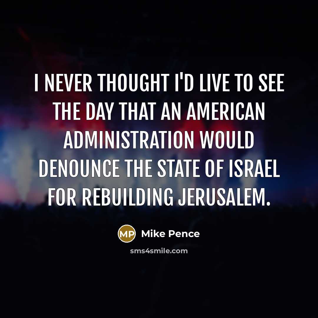 “I never thought I'd live to see the day that…” quote by Mike Pence