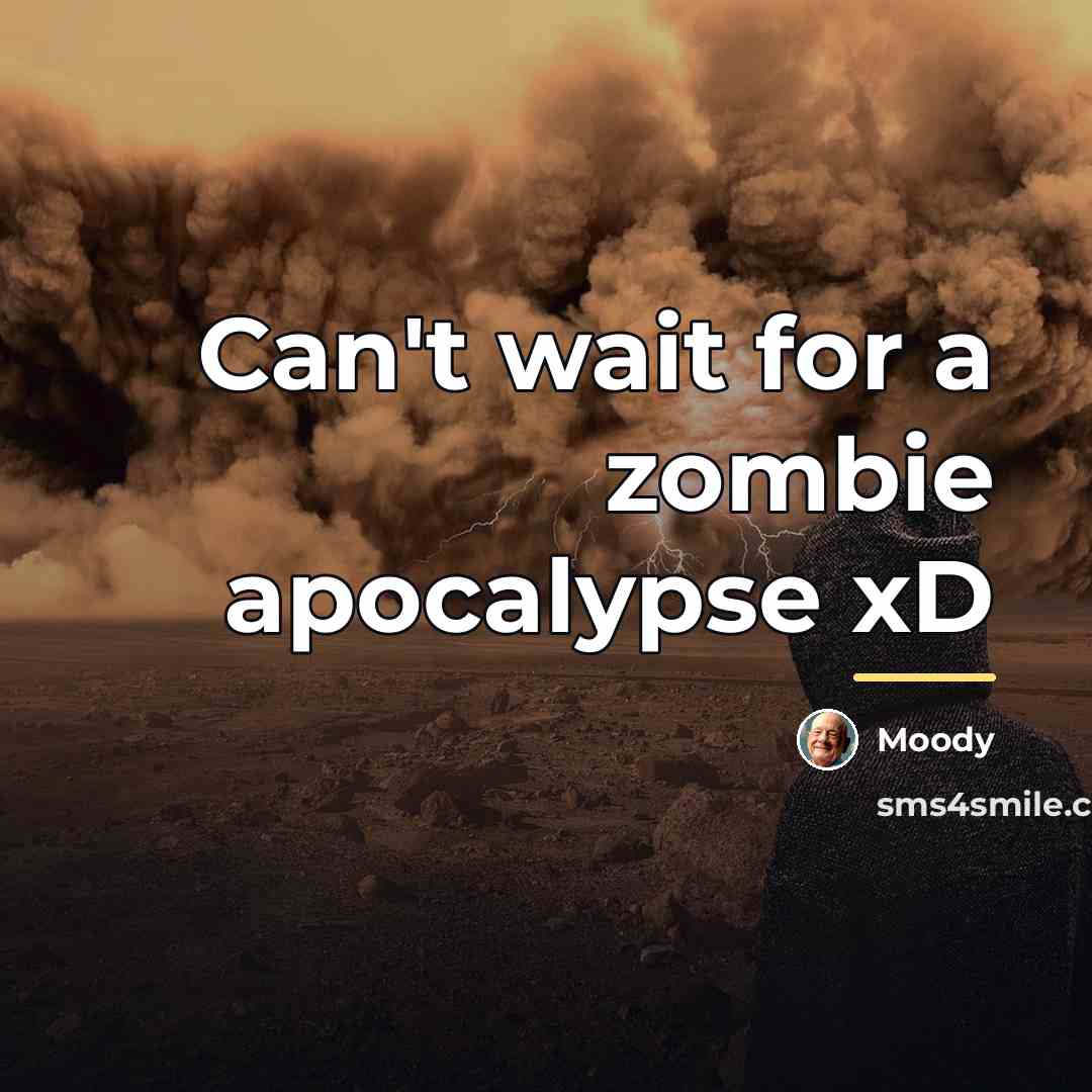 “Can't wait for a zombie apocalypse xD…” quote by Anonymous