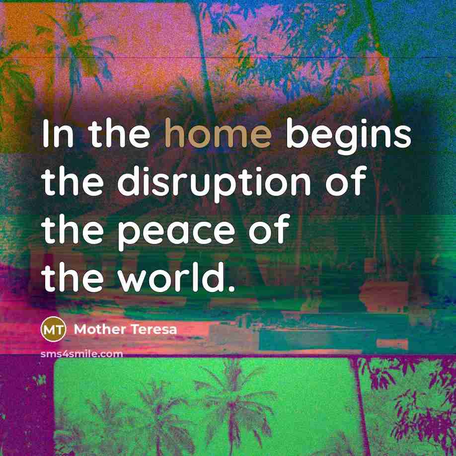 “In the home begins the disruption of the peace of…” quote by Mother Teresa