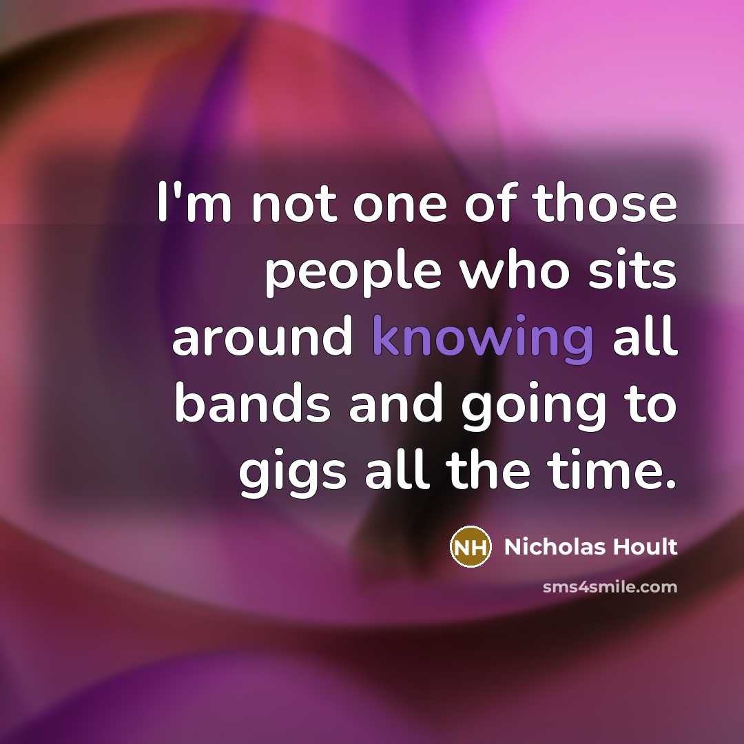 “I'm not one of those people who sits around knowing…” quote by Nicholas Hoult