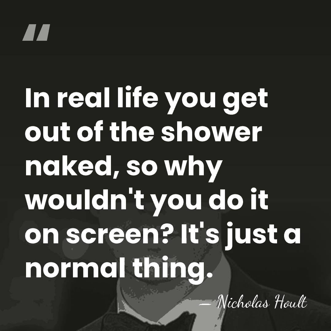 In real life you get out of the shower naked, so why&hellip; - Nicholas Hoult