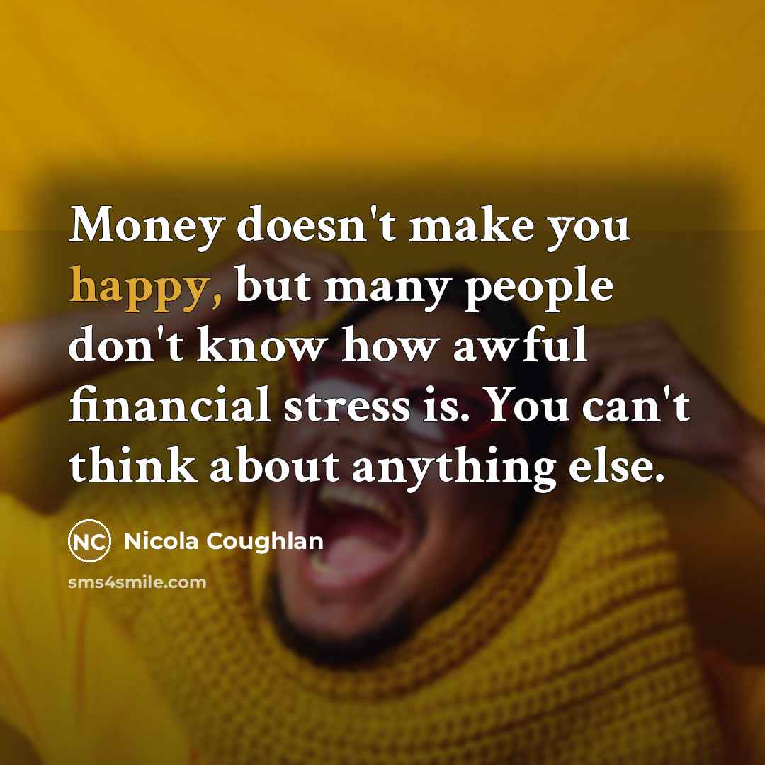 “Money doesn't make you happy, but many people don't know…” quote by Nicola Coughlan