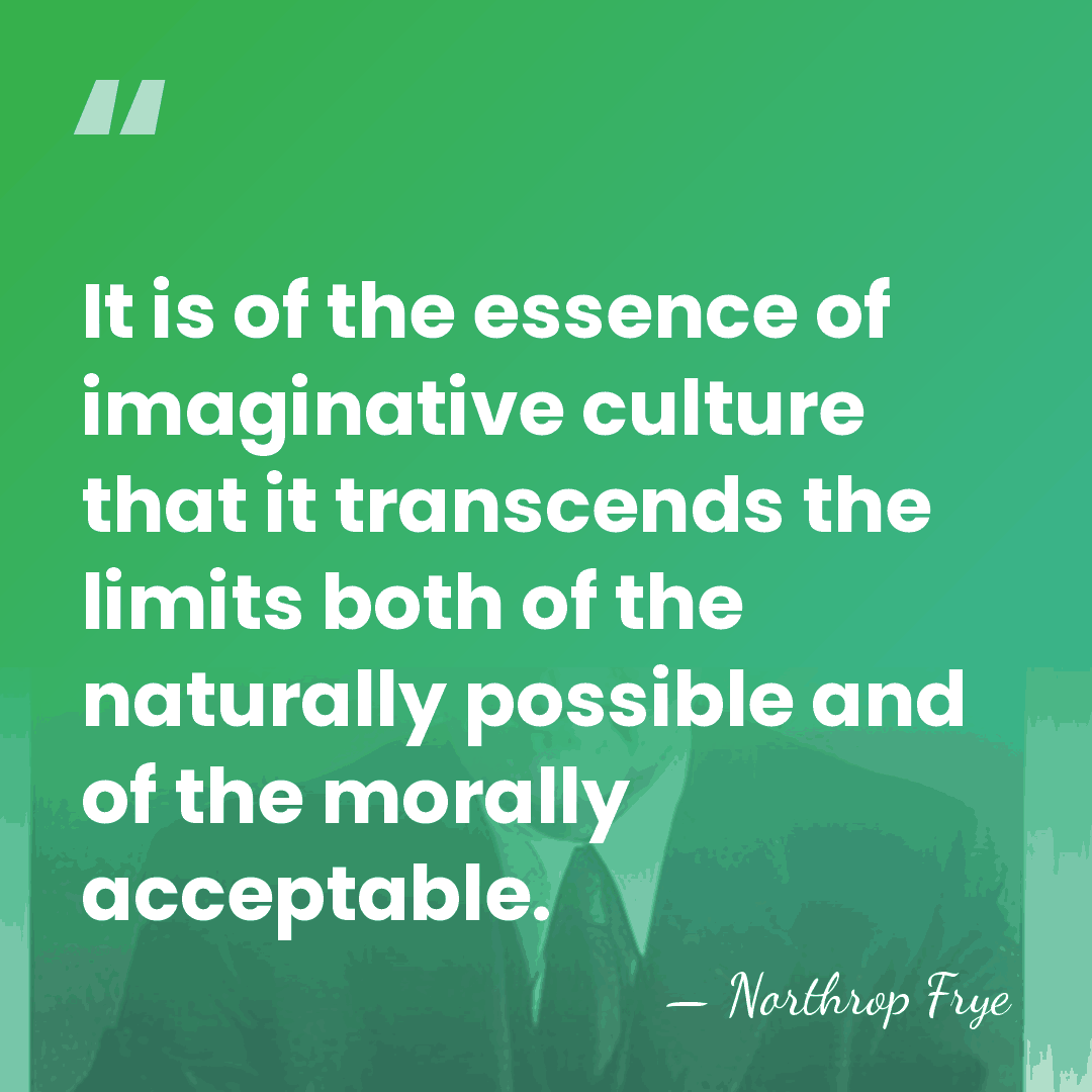 It is of the essence of imaginative culture that it transcends the&hellip; - Northrop Frye