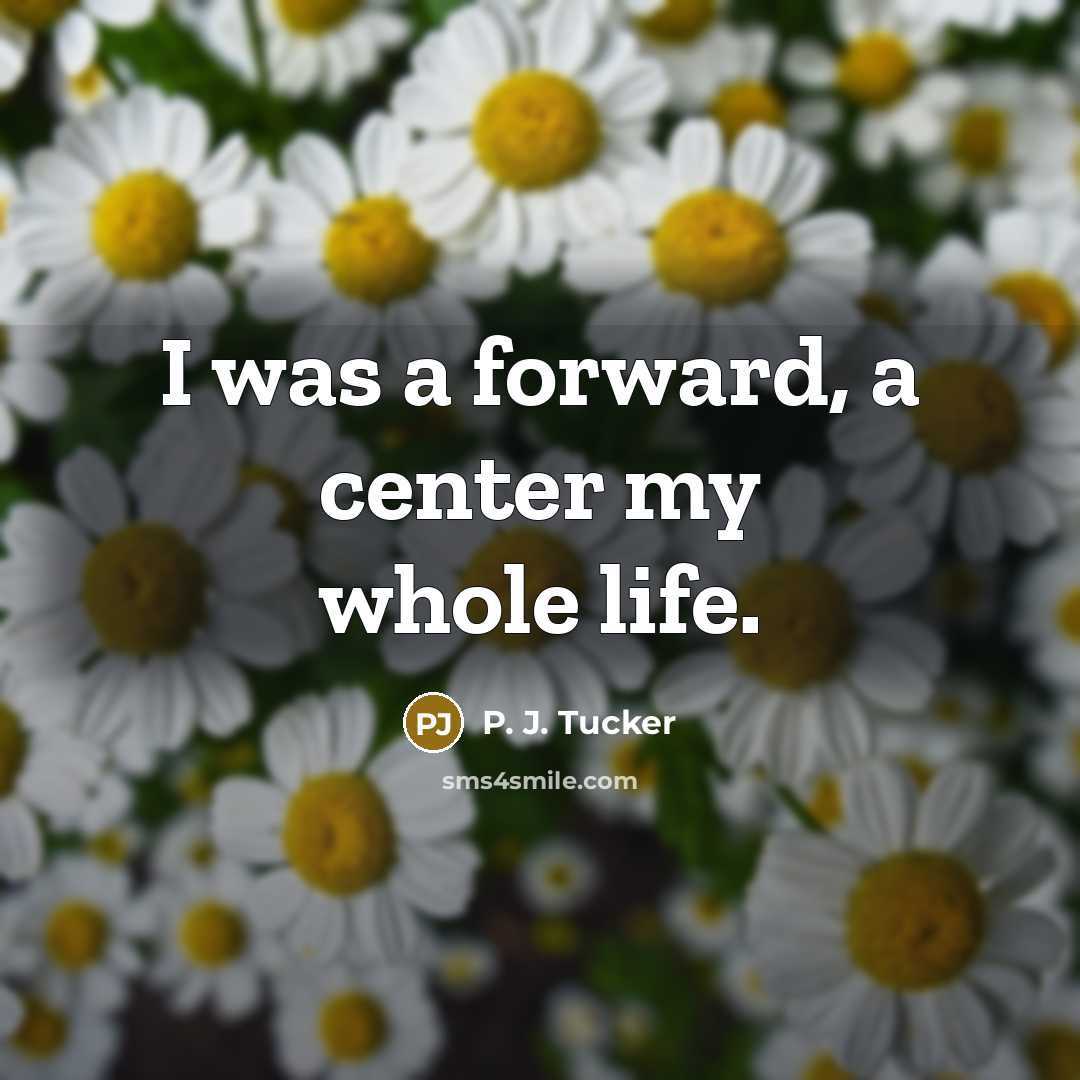 “I was a forward, a center my whole life.…” quote by P. J. Tucker