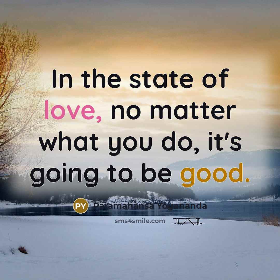 “In the state of love, no matter what you do,…” quote by Paramahansa Yogananda
