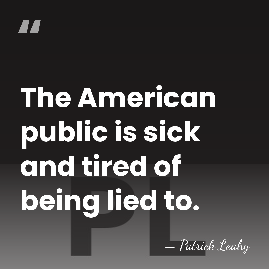 The American public is sick and tired of being lied to. - Patrick Leahy