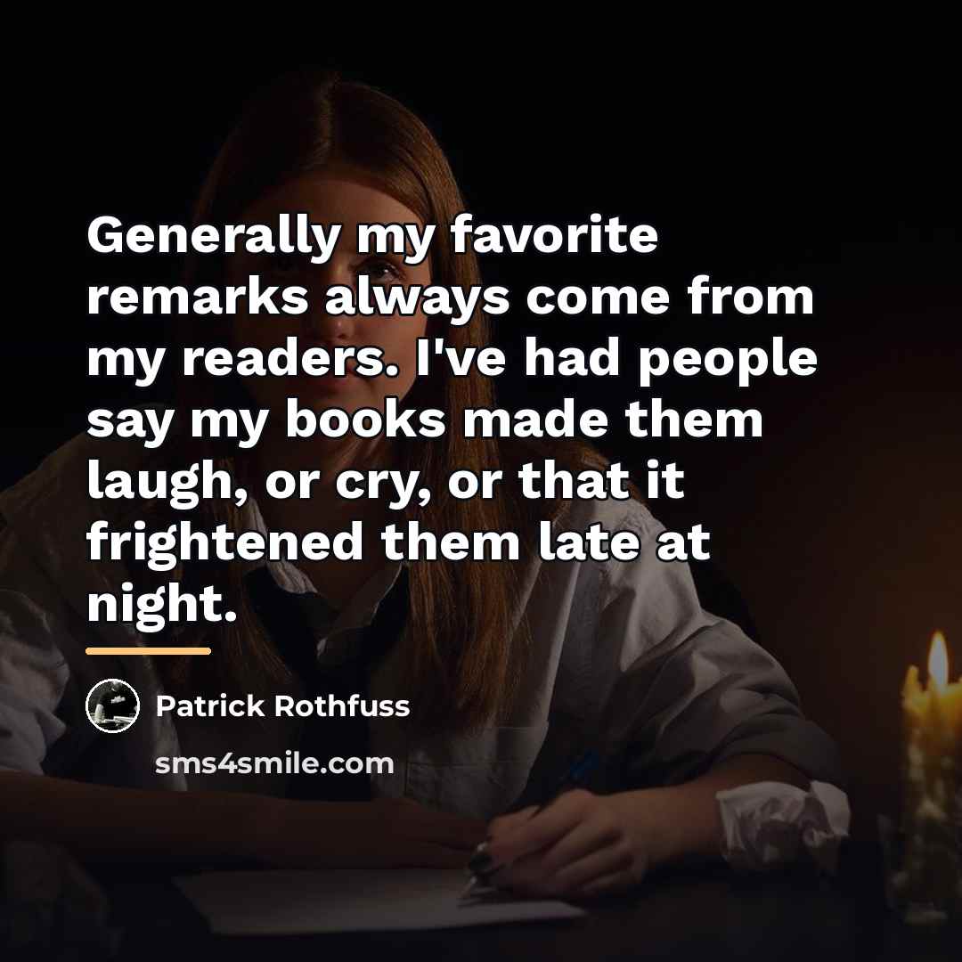 “Generally my favorite remarks always come from my readers. I've…” quote by Patrick Rothfuss