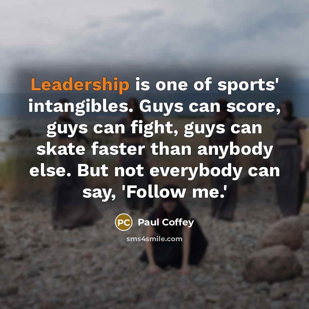 “Leadership is one of sports' intangibles. Guys can score, guys…” quote by Paul Coffey
