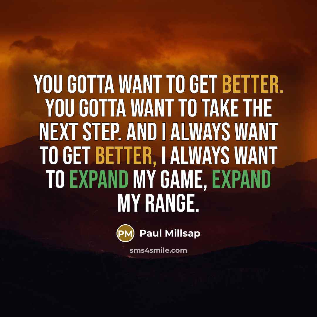 “You gotta want to get better. You gotta want to…” quote by Paul Millsap