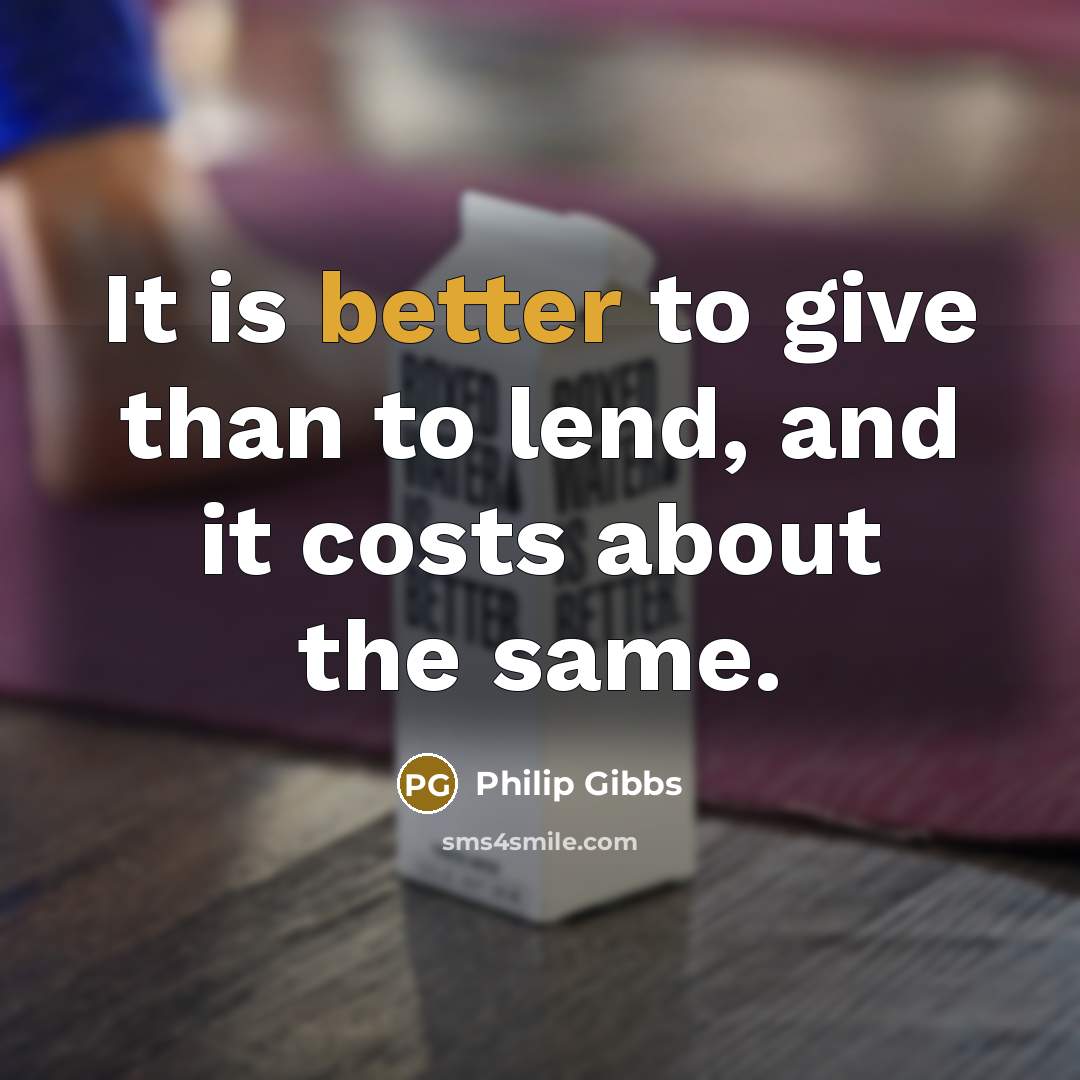 “It is better to give than to lend, and it costs about the same.” quote by Philip Gibbs