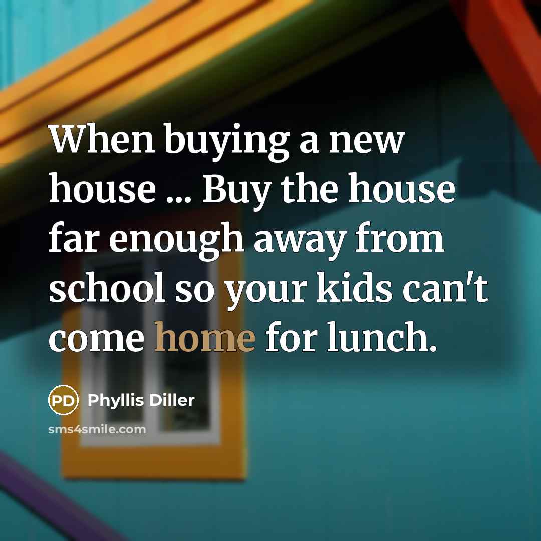 “When buying a new house ... Buy the house far…” quote by Phyllis Diller