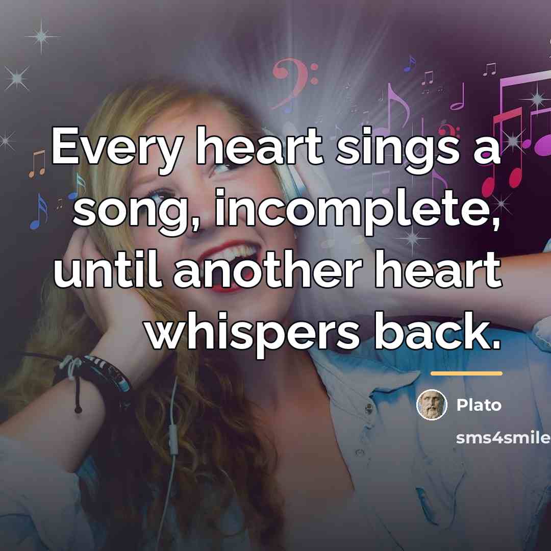 “Every heart sings a song, incomplete, until another heart whispers…” quote by Plato