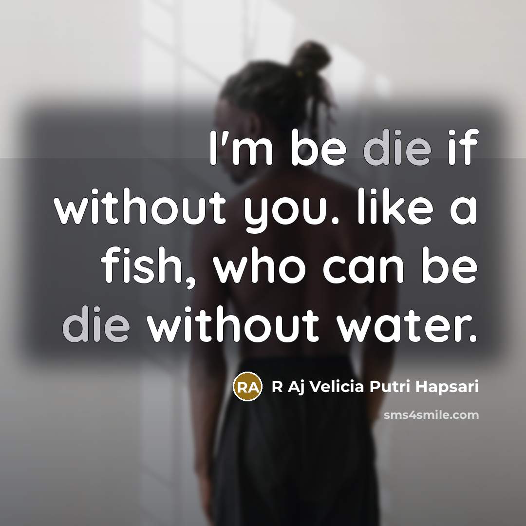 “I'm be die if without you. like a fish, who…” quote by R Aj Velicia Putri Hapsari