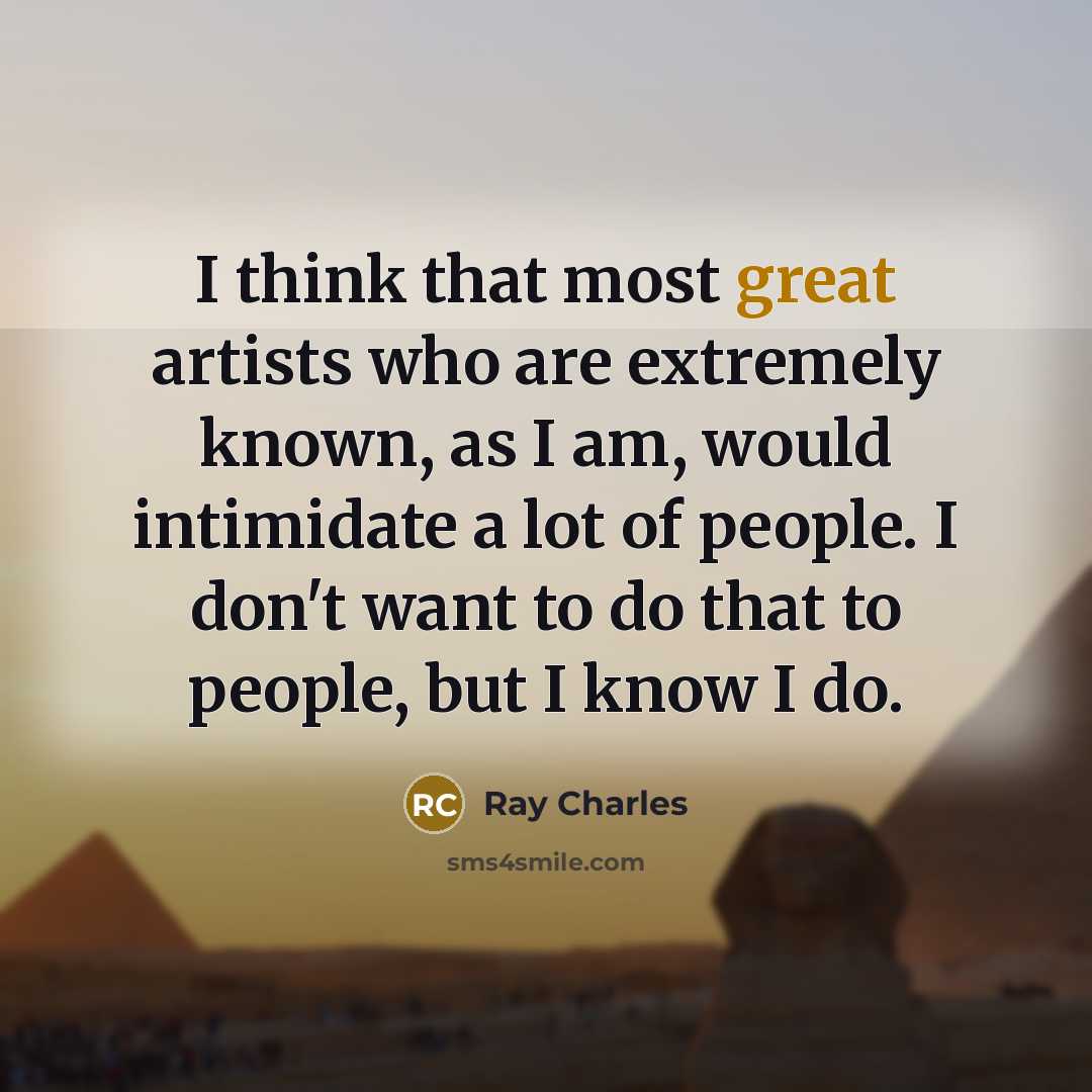 “I think that most great artists who are extremely known,…” quote by Ray Charles