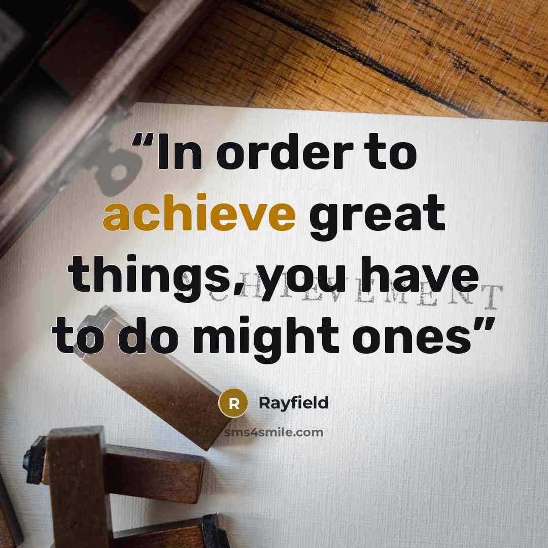 “In order to achieve great things, you have to do might ones” quote by Rayfield