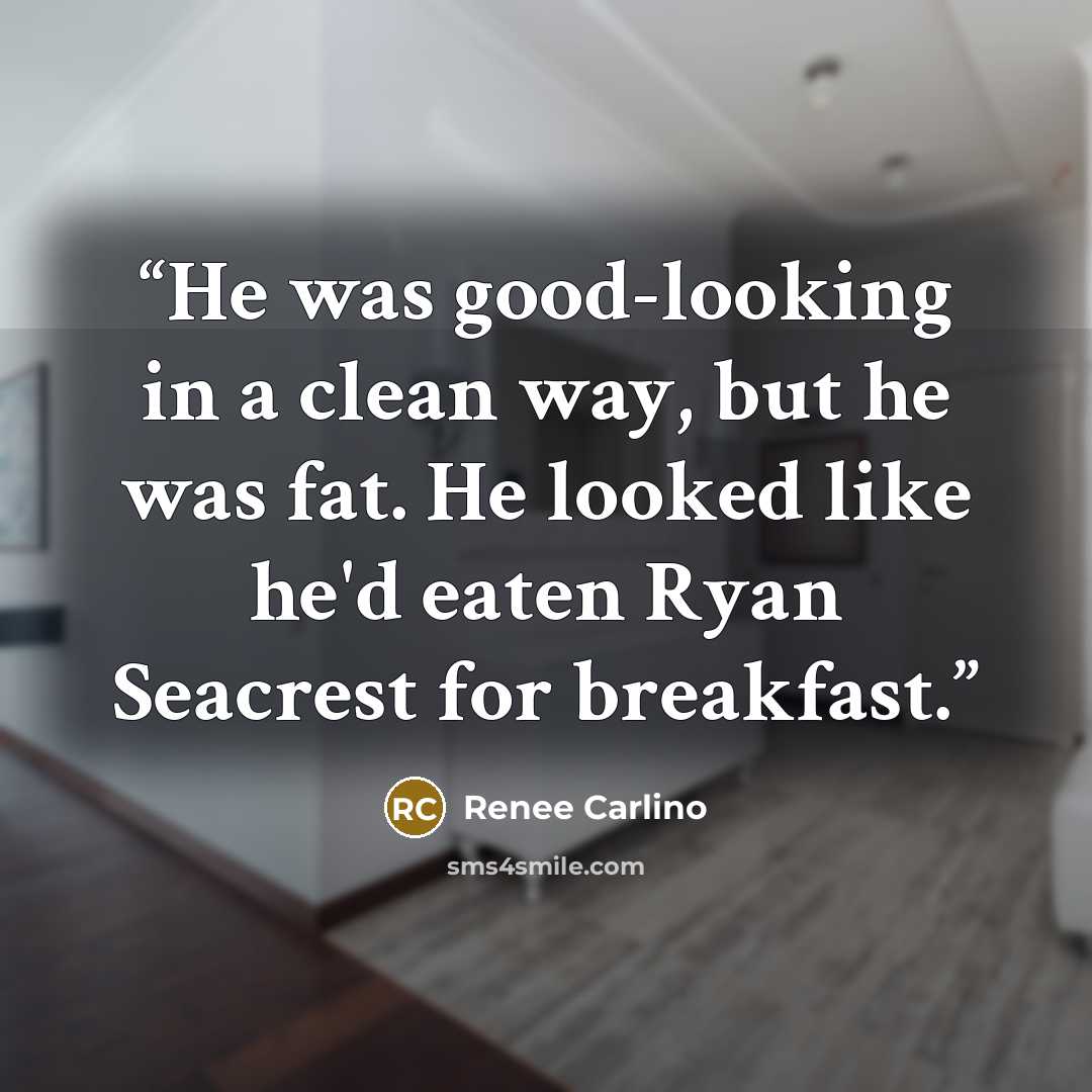 “He was good-looking in a clean way, but he was fat. He looked like he'd eaten Ryan Seacrest for breakfast.” quote by Renee Carlino