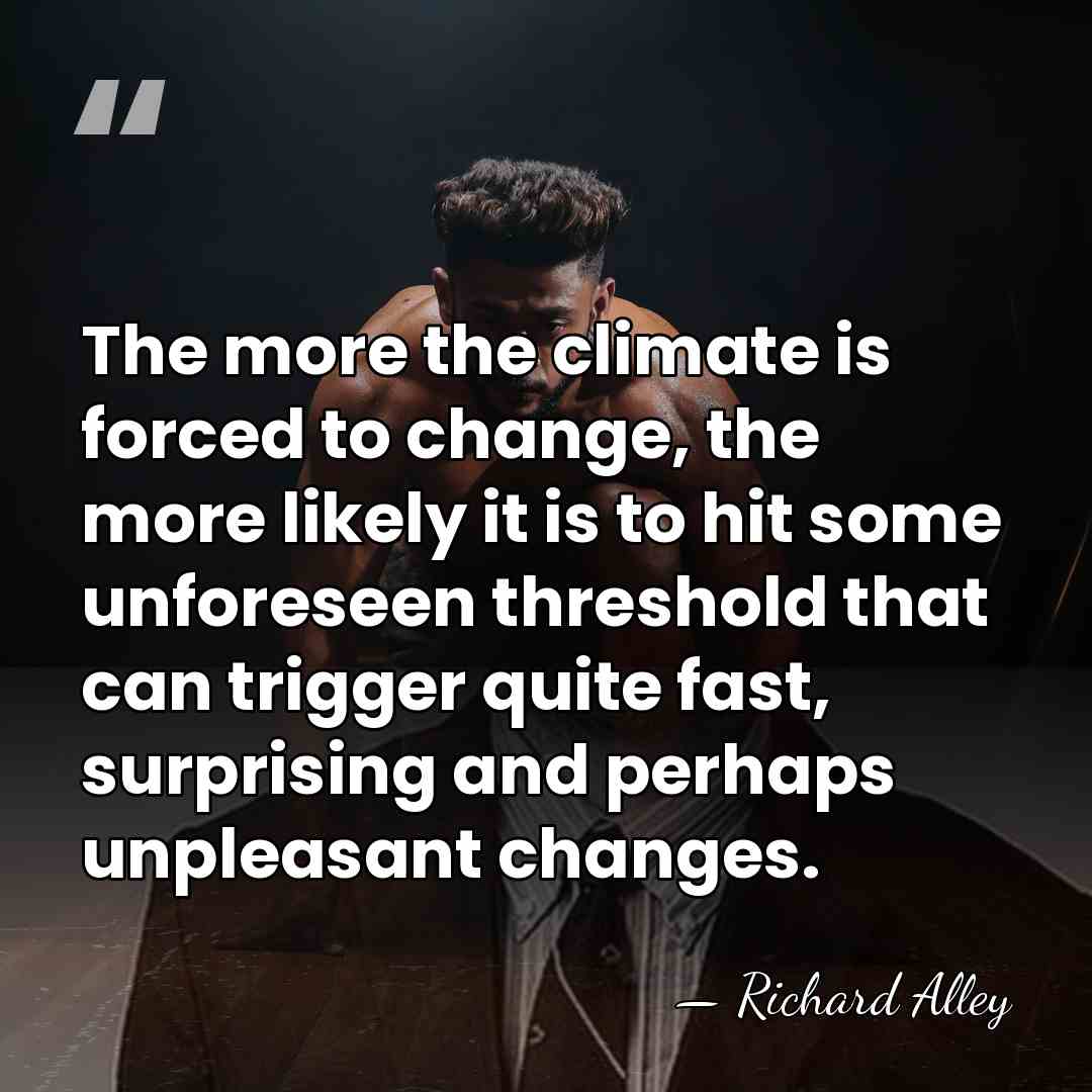 The more the climate is forced to change, the more likely it&hellip; - Richard Alley
