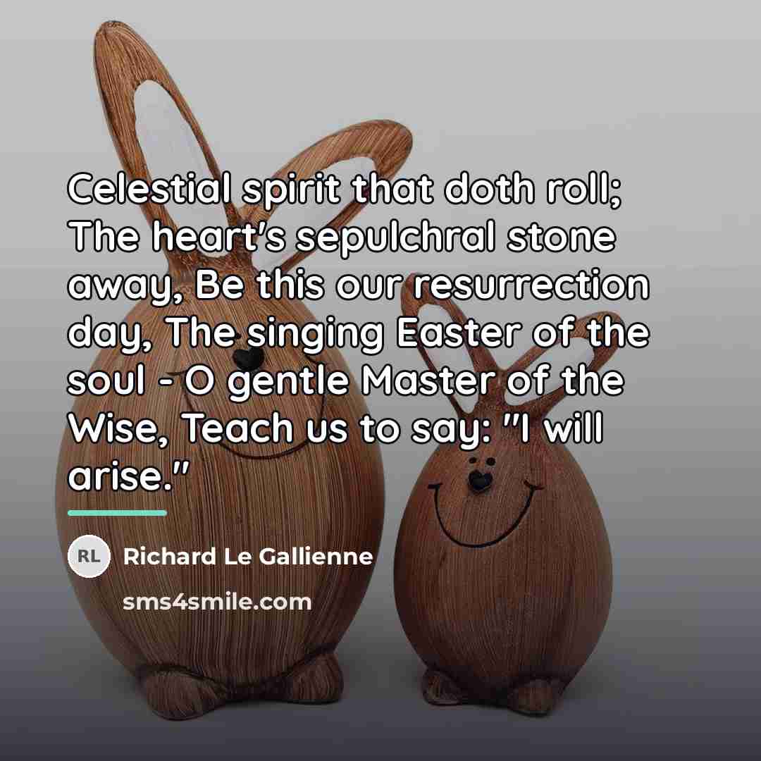 “Celestial spirit that doth roll; The heart's sepulchral stone away,…” quote by Richard Le Gallienne