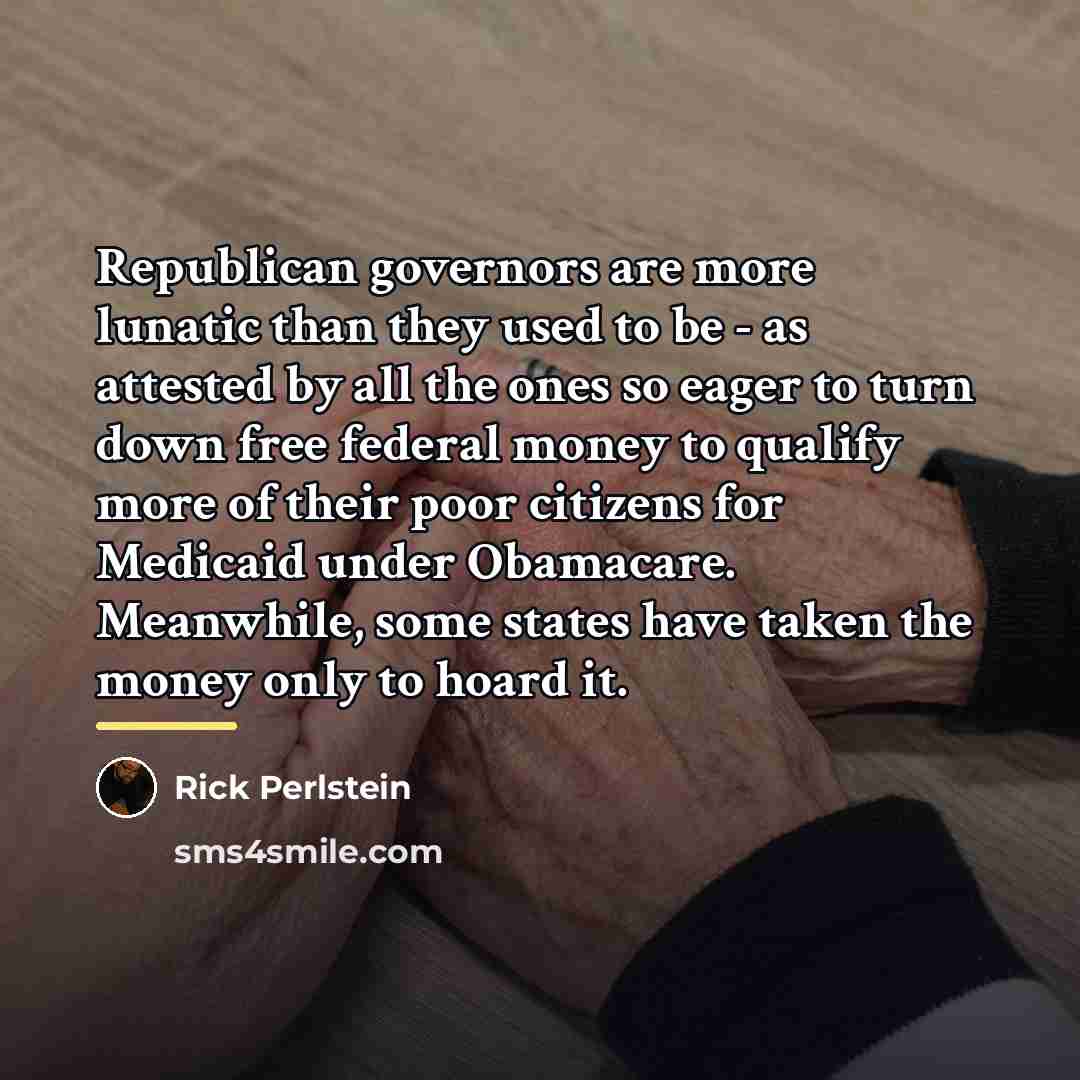 “Republican governors are more lunatic than they used to be…” quote by Rick Perlstein