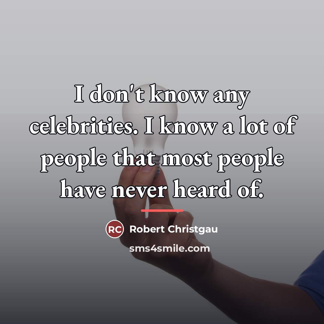 “I don't know any celebrities. I know a lot of…” quote by Robert Christgau