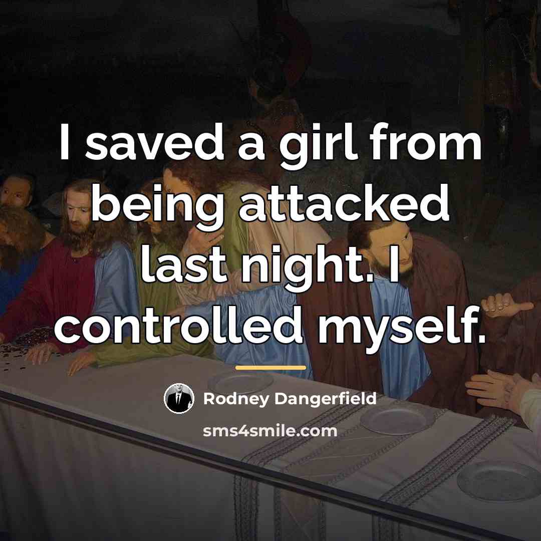 “I saved a girl from being attacked last night. I…” quote by Rodney Dangerfield