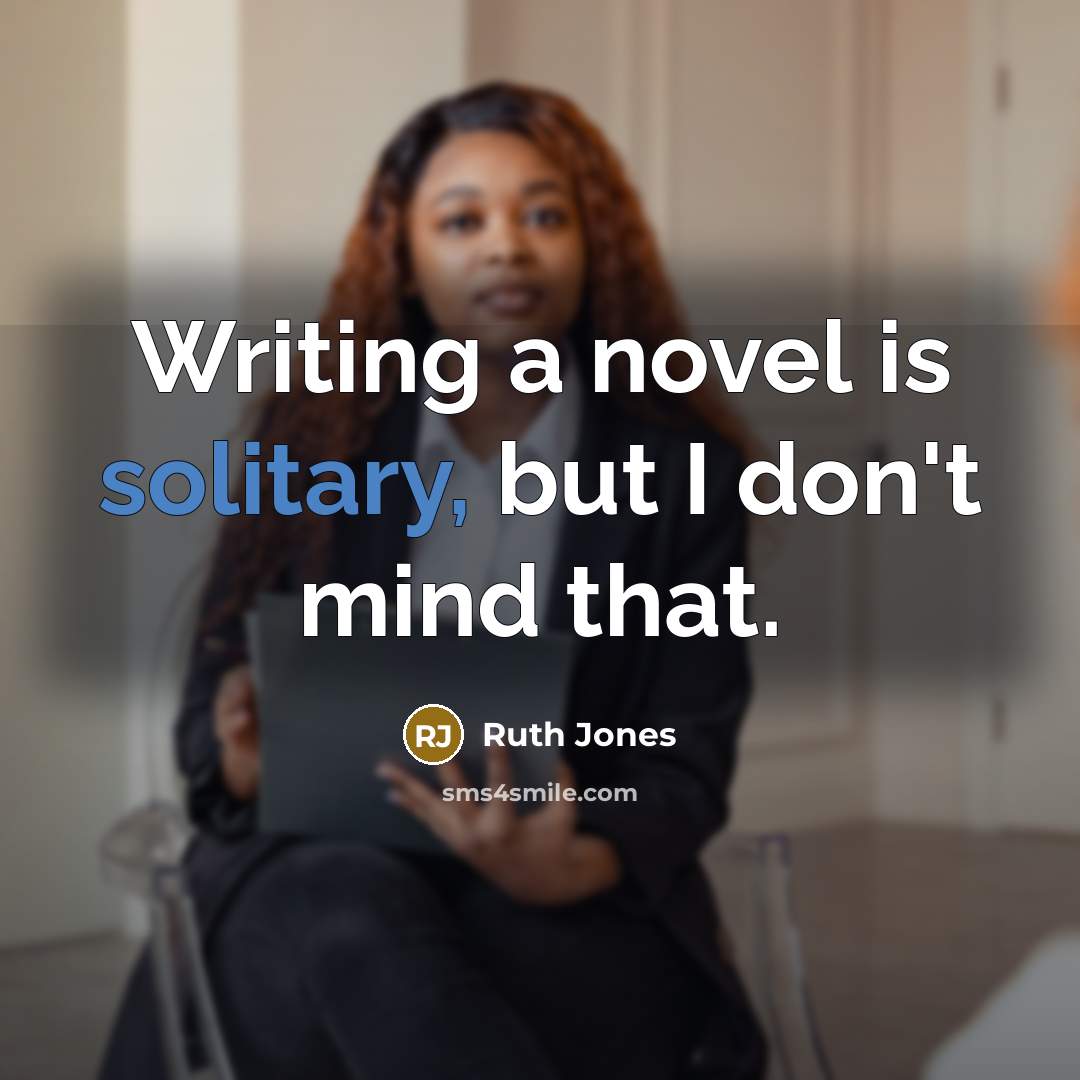 “Writing a novel is solitary, but I don't mind that.…” quote by Ruth Jones
