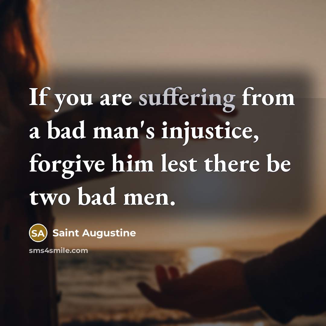 “If you are suffering from a bad man's injustice, forgive…” quote by Saint Augustine