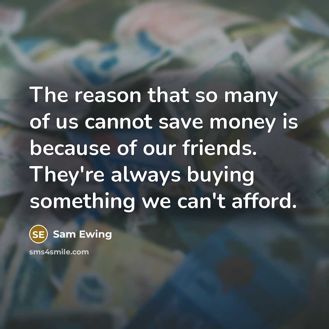 “The reason that so many of us cannot save money…” quote by Sam Ewing