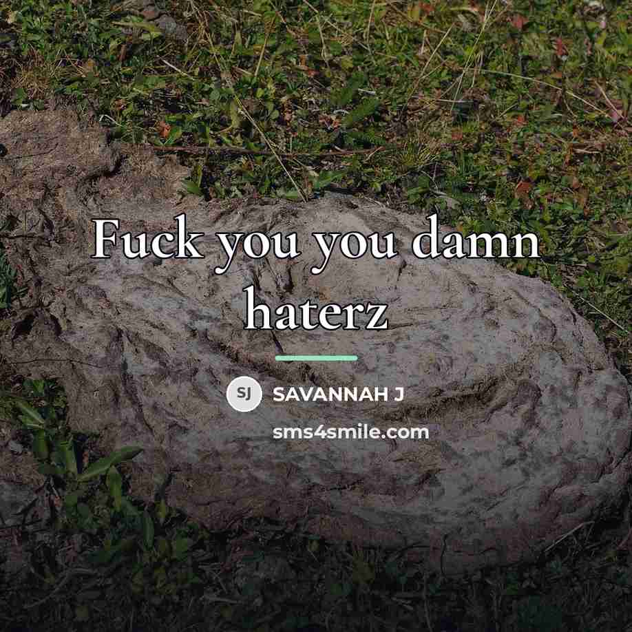 “Fuck you you damn haterz…” quote by Savannah J
