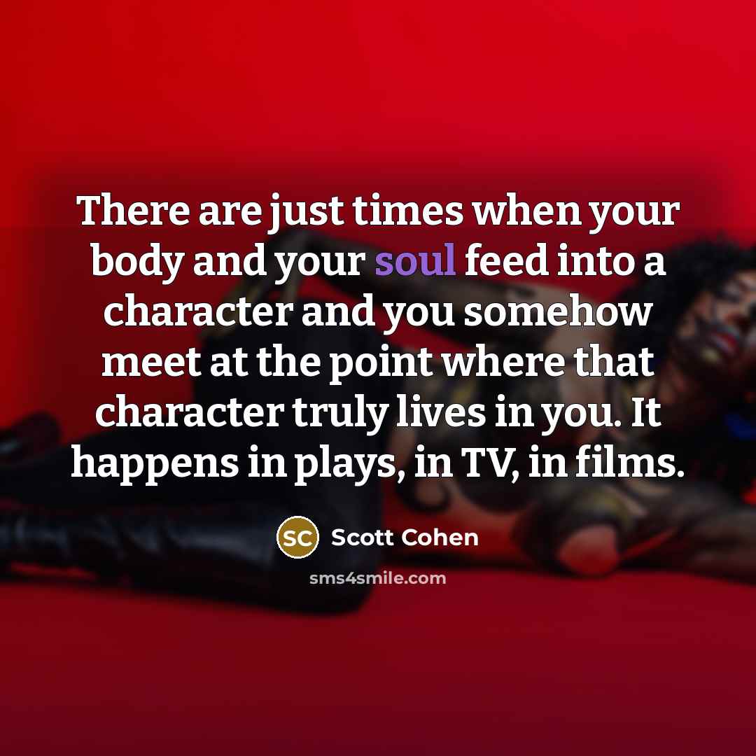 “There are just times when your body and your soul…” quote by Scott Cohen