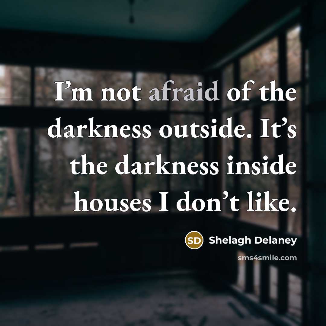 “I’m not afraid of the darkness outside. It’s the darkness…” quote by Shelagh Delaney