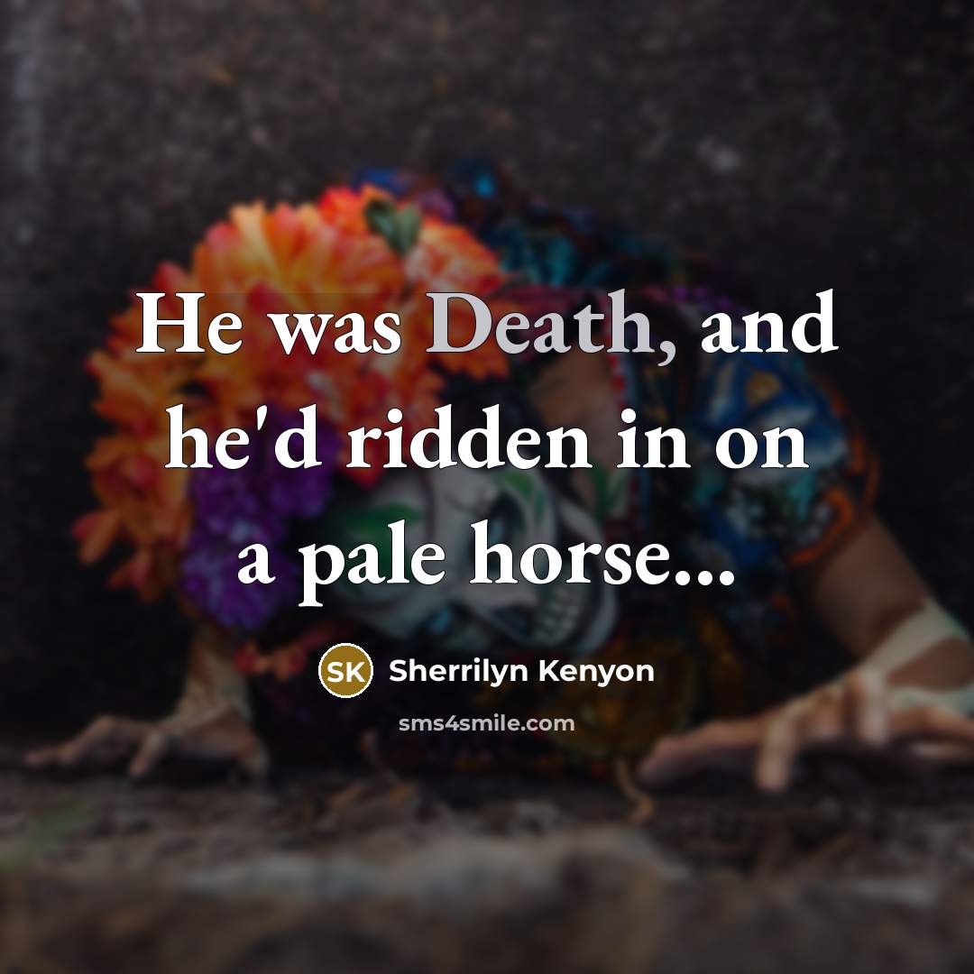 “He was Death, and he'd ridden in on a pale…” quote by Sherrilyn Kenyon