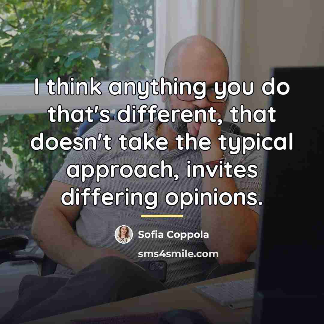 “I think anything you do that's different, that doesn't take…” quote by Sofia Coppola